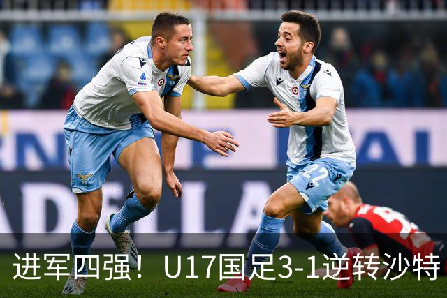 进军四强！U17国足3-1逆转沙特 何思凡传射+一条龙万项赵松源破门