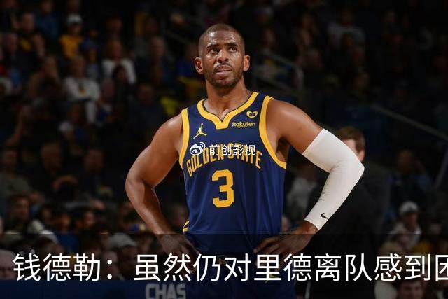 钱德勒：虽然仍对里德离队感到困惑 但新阵容能激发最好的三球